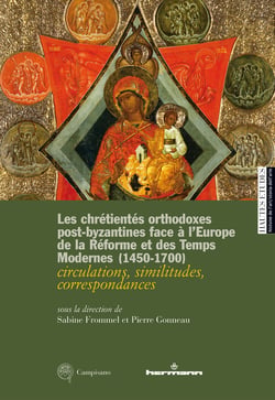 Les chrétientés orthodoxes post-byzantines face à l'Europe de la Réforme et des Temps modernes (1450-1700) - Circulations, similitudes, correspondances