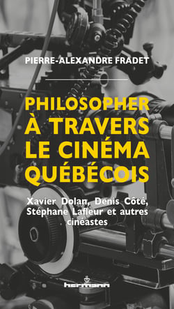 Philosopher à travers le cinéma québécois - Xavier Dolan, Denis Côté, Stéphane Lafleur et autres cinéastes