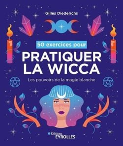 50 exercices pour pratiquer la wicca - Les pouvoirs de la magie blanche