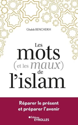 Les mots (et les maux) de l'islam - Réparer le présent et préparer l'avenir