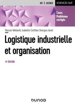Logistique industrielle et organisation - 6e éd. - Cours, exercices et études de cas