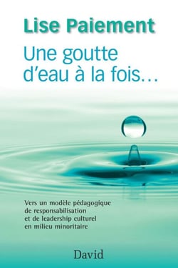 Une goutte d’eau à la fois… - Vers un modèle pédagogique de responsabilisation et de leadership culturel en milieu minoritaire