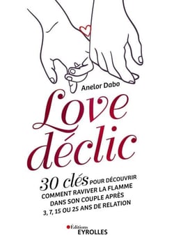 Love déclic - 30 clés pour découvrir comment raviver la flamme dans son couple après 3, 7, 15 ou 25 ans de relation