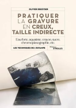 Pratiquer la gravure en creux, taille indirecte - Eau-forte, aquatinte, crayon, sucre, chromoplaxographie, etc.