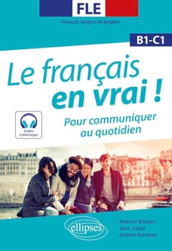 FLE. Le français en vrai ! Pour communiquer au quotidien (B1-C1) (avec fichiers audio)(Français langue étrangère)