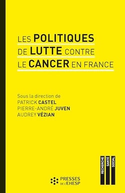 Les politiques de lutte contre le cancer en France - Regards sur les pratiques et les innovations médicales