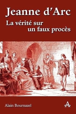 Jeanne d’Arc - La vérité sur un faux procès
