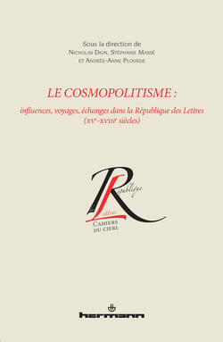 Le cosmopolitisme : Influences, voyages, échanges dans la République des Lettres (XVe-XVIIIe siècles) - Actes du IXe colloque Jeunes chercheurs du CIERL