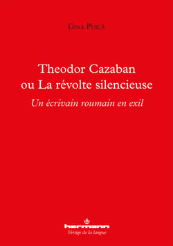 Theodor Cazaban ou La révolte silencieuse - Un écrivain roumain en exil