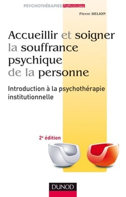 Accueillir et soigner la souffrance psychique de la personne - 2e éd - Introduction à la psychothérapie institutionnelle
