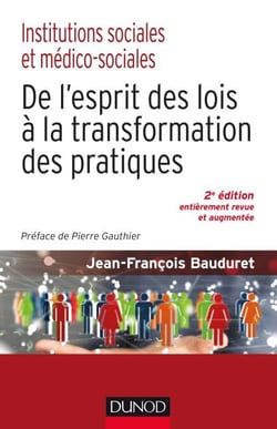 Institutions sociales et médico-sociales-2e éd. - De l'esprit des lois à la transformation des pratiques