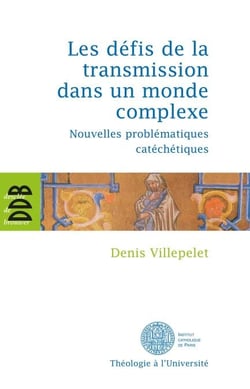 Les défis de la transmission dans un monde complexe - Nouvelles problématiques catéchétiques