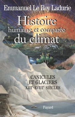 Histoire humaine et comparée du climat, volume 1 - Canicules et glaciers (XIIIe-XVIIIe siècles)