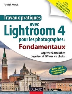 Travaux pratiques avec Lightroom 4 pour les photographes : Fondamentaux - Apprenez à retoucher, organiser et diffuser vos photos