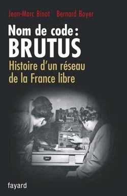 Nom de code : BRUTUS - Histoire d'un réseau de la France libre