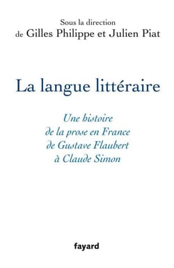 La langue littéraire - Une histoire de la prose en France de Gustave Flaubert à Claude Simon