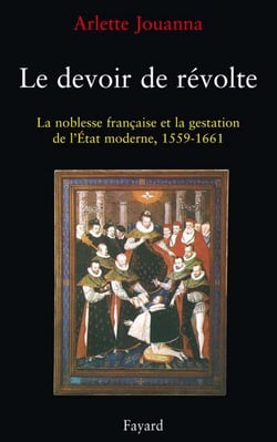 Le Devoir de révolte - La noblesse française et la gestation de l'Etat moderne (1559-1661)