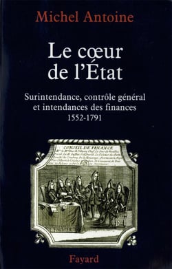 Le Coeur de l'État - Surintendance, contrôle général et intendances des finances (1552-1791)