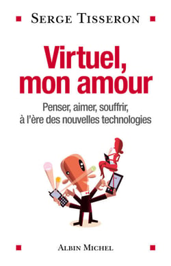 Virtuel, mon amour - Penser, aimer, souffrir, à l'ère des nouvelles technologies