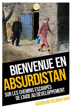 Bienvenue en Absurdistan - Sur les chemins escarpés de l'aide au développement