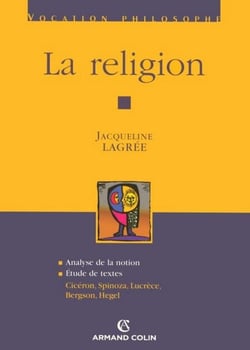 La religion - Cicéron, Spinoza, Lucrèce, Bergson, Hegel