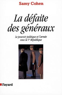 La Défaite des généraux - Le pouvoir politique et l'armée sous la Ve République