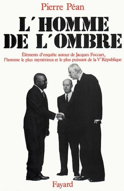 L'Homme de l'ombre - Eléments d'enquête autour de Jacques Foccart, l'homme le plus mystérieux et le plus puissant de la V