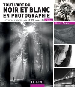 Tout l'art du noir et blanc en photographie - 2e éd. - Techniques, savoir-faire et défis créatifs