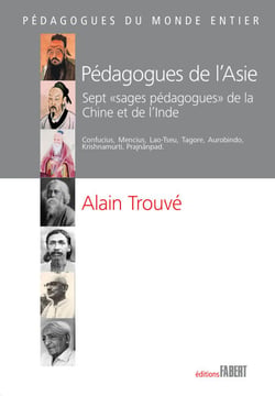 Pédagogues de l'Asie. Sept "sages pédagogues" de la Chine et de l'Inde - Sept " sages pédagogues" de la Chine et de l' Inde