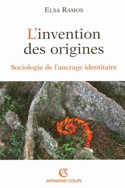 L'invention des origines - Sociologie de l'ancrage identitaire