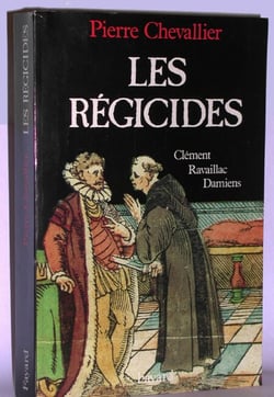 Les Régicides - Clément, Ravaillac, Damiens
