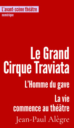 Le Grand Cirque Traviata - suivi de L'Homme du gave et de La vie commence au théâtre