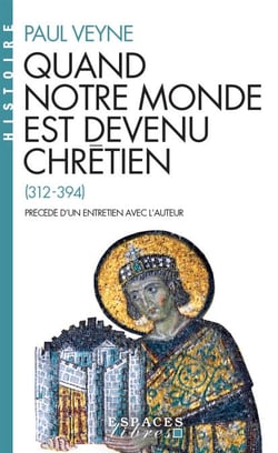 Quand notre monde est devenu chrétien - (312-394)