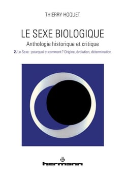 Le Sexe biologique. Anthologie historique et critique. Volume 2 - Le sexe : pourquoi et comment ? Origine, évolution, détermination