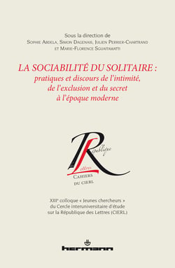 La sociabilité du solitaire : pratiques et discours de l'intimité, de l'exclusion et du secret à l'époque moderne - XIIIe colloque « Jeunes chercheurs » du Cercle interuniversitaire d'étude sur la République des Lettres (CIERL)