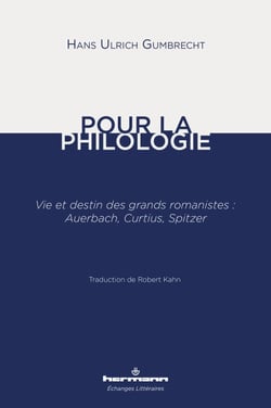 Pour la philologie - Vie et destin des grands romanistes : Auerbach, Curtius, Spitzer