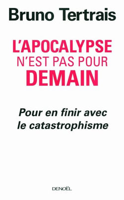 L'Apocalypse n'est pas pour demain. Pour en finir avec le catastrophisme