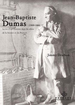 Jean Baptiste Dumas (1800-1884) - La vie d'un chimiste dans les allées de la Sience et du Pouvoir