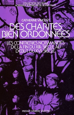 Des charités bien ordonnées - Les confréries en Normandie de la fin du XIIIe s. au début du XVIe s.