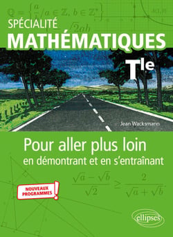 Spécialité Mathématiques - Tle -Nouveaux programmes - Pour aller plus loin en démontrant et en s'entraînant