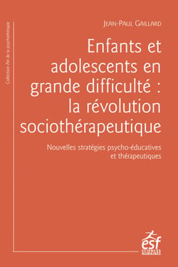 Enfants et adolescents en grande difficulté : la révolution sociothérapeutique - Nouvelles stratégies psycho-éducatives et thérapeutiques