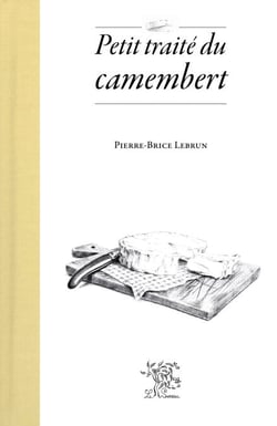 Petit traité du camembert - Prix du livre gourmand Figaro 2017 : prix du terroir
