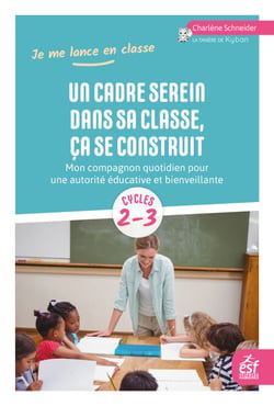 Un cadre serein dans sa classe, ça se construit - Mon compagnon quotidien pour une autorité éducative et bienveillante