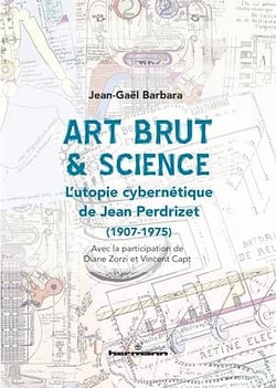 Art brut &amp; science - L’utopie cybernétique de Jean Perdrizet