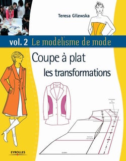 Le modélisme de mode - Volume 2 - Coupe à plat : les transformations