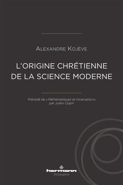 L'origine chrétienne de la science moderne - Précédé de "Mathématiques et Incarnation"