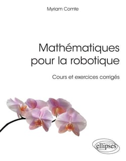 Mathématiques pour la robotique - Cours et exercices corrigés