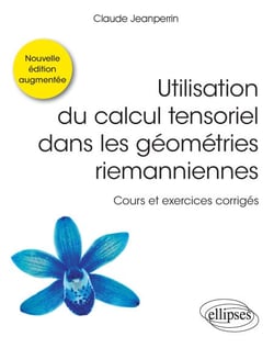Utilisation du calcul tensoriel dans les géométries riemanniennes - Cours et exercices corrigés - Nouvelle édition augmentée