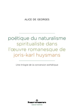 Poétique du naturalisme spiritualiste dans l'œuvre romanesque de Joris-Karl Huysmans - Une trilogie de la conversion esthétique