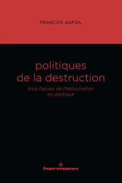 Politiques de la destruction - Trois figures de l'hallucination en politique